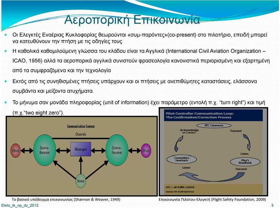 και την τεχνολογία Εκτός από τις συνηθισμένες πτήσεις υπάρχουν και οι πτήσεις με ανεπιθύμητες καταστάσεις, ελάσσονα συμβάντα και μείζοντα ατυχήματα.