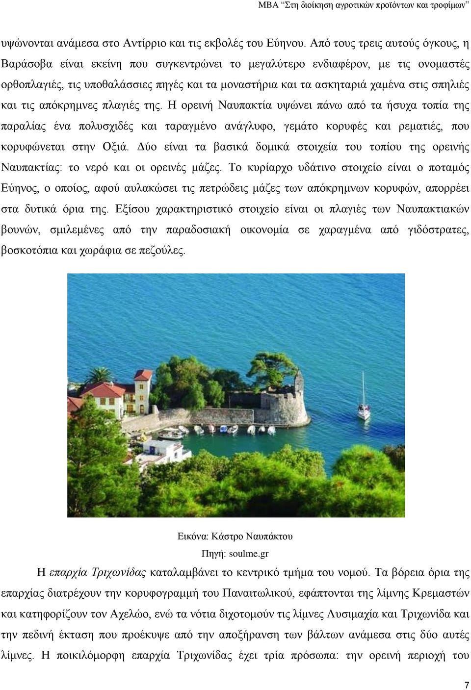 σπηλιές και τις απόκρημνες πλαγιές της. Η ορεινή Ναυπακτία υψώνει πάνω από τα ήσυχα τοπία της παραλίας ένα πολυσχιδές και ταραγμένο ανάγλυφο, γεμάτο κορυφές και ρεματιές, που κορυφώνεται στην Οξιά.