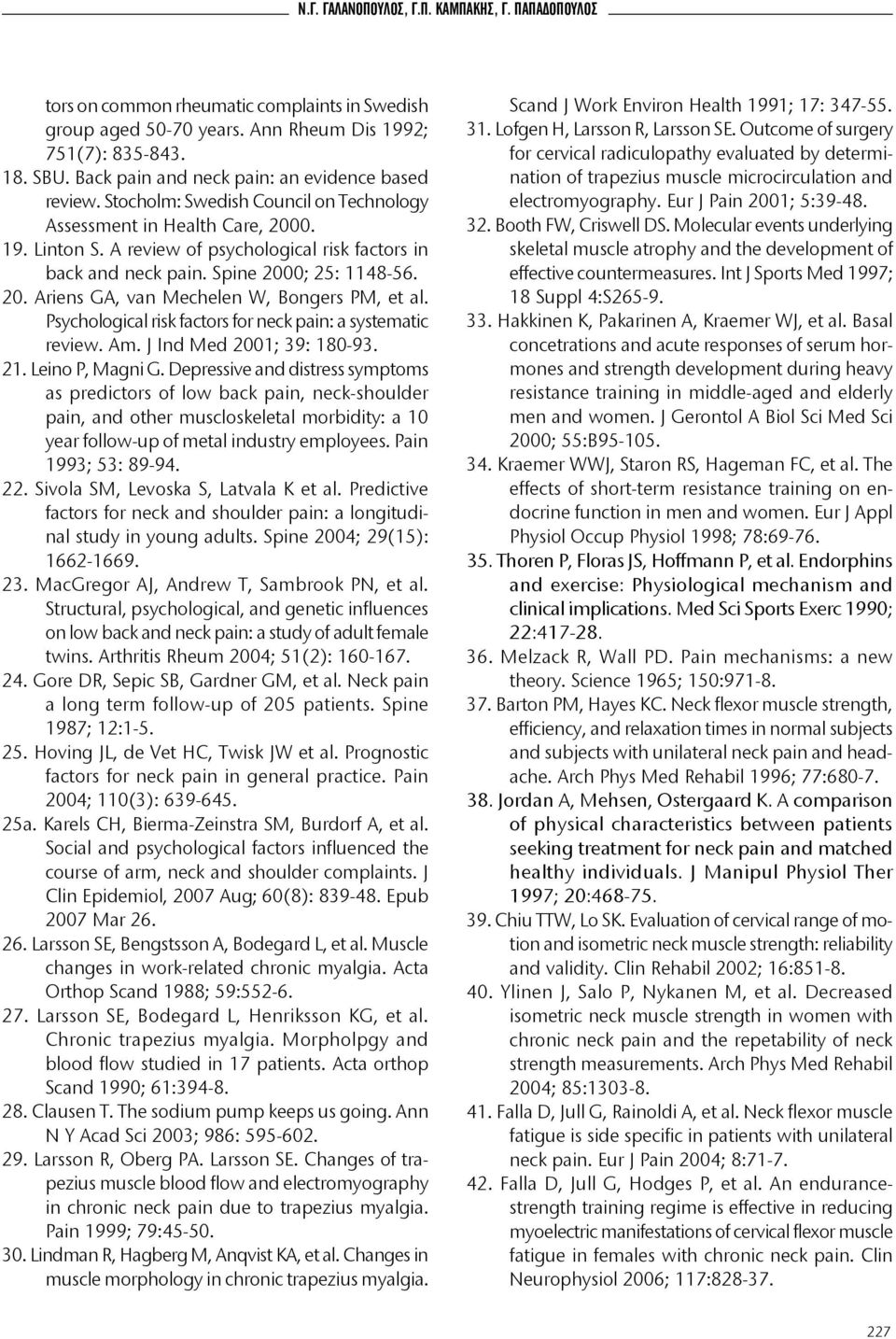 Spine 2000; 25: 1148-56. 20. Ariens GA, van Mechelen W, Bongers PM, et al. Psychological risk factors for neck pain: a systematic review. Am. J Ind Med 2001; 39: 180-93. 21. Leino P, Magni G.