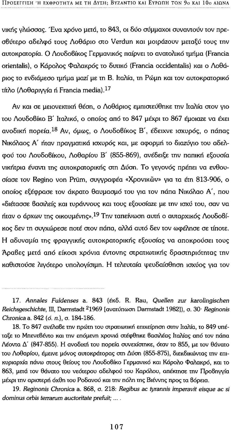 Ο Λουδοβίκος Γερμανικός παίρνει το ανατολικό τμήμα (Francia orientalis), ο Κάρολος Φαλακρός το δυτικό (Francia occidentalis) και ο Λοθάριος το ενδιάμεσο τμήμα μαζί με τη Β.