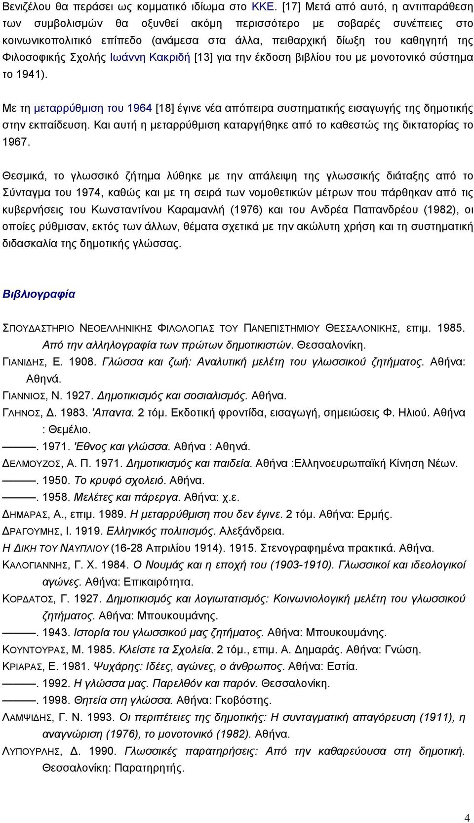 Σχολής Ιωάννη Κακριδή [13] για την έκδοση βιβλίου του µε µονοτονικό σύστηµα το 1941). Με τη µεταρρύθµιση του 1964 [18] έγινε νέα απόπειρα συστηµατικής εισαγωγής της δηµοτικής στην εκπαίδευση.