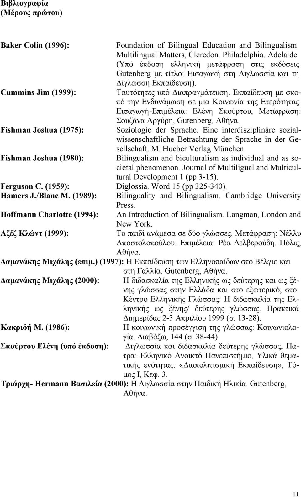 Εκπαίδευση με σκοπό την Ενδυνάμωση σε μια Κοινωνία της Ετερότητας. Εισαγωγή-Επιμέλεια: Ελένη Σκούρτου, Μετάφραση: Σουζάνα Αργύρη, Gutenberg, Αθήνα. Fishman Joshua (1975): Soziologie der Sprache.