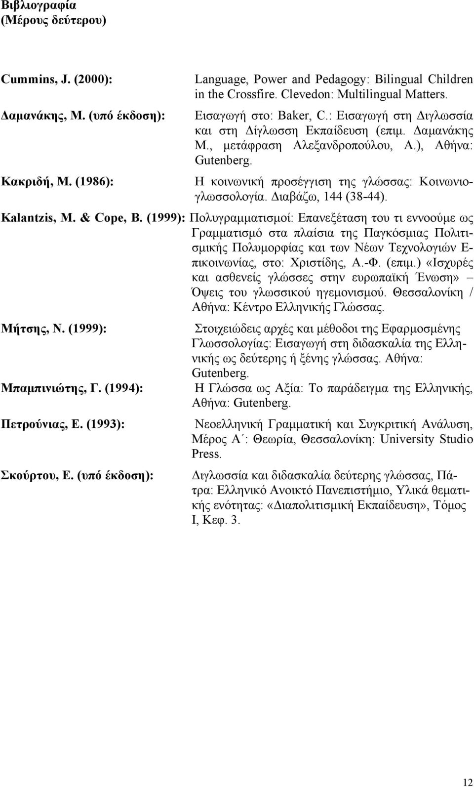 (1986): Η κοινωνική προσέγγιση της γλώσσας: Κοινωνιογλωσσολογία. Διαβάζω, 144 (38-44). Kalantzis, M. & Cope, B.