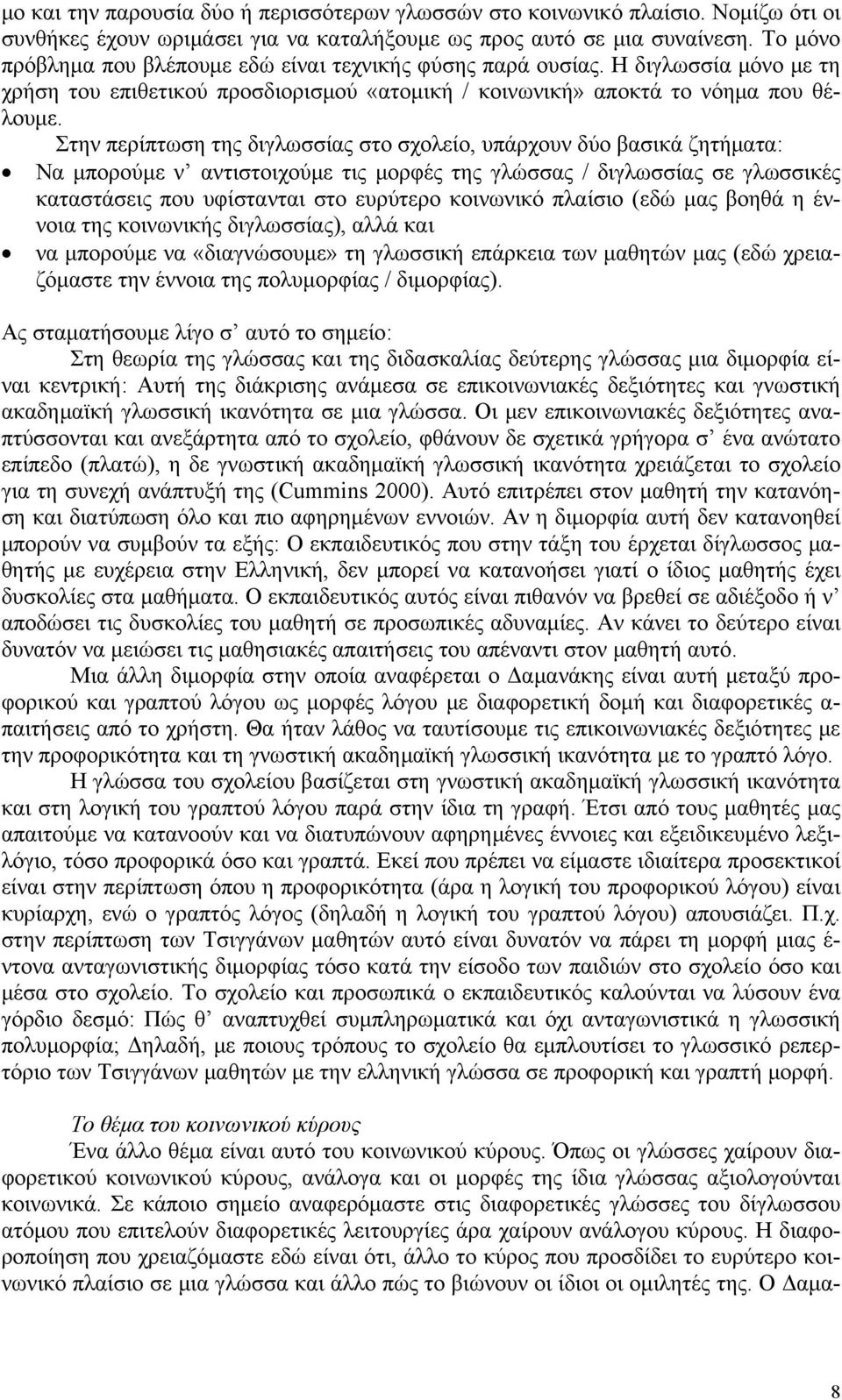 Στην περίπτωση της διγλωσσίας στο σχολείο, υπάρχουν δύο βασικά ζητήματα: Να μπορούμε ν αντιστοιχούμε τις μορφές της γλώσσας / διγλωσσίας σε γλωσσικές καταστάσεις που υφίστανται στο ευρύτερο κοινωνικό