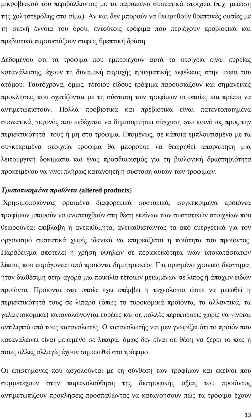 Δεδομένου ότι τα τρόφιμα που εμπεριέχουν αυτά τα στοιχεία είναι ευρείας κατανάλωσης, έχουν τη δυναμική παροχής πραγματικής ωφέλειας στην υγεία του ατόμου.