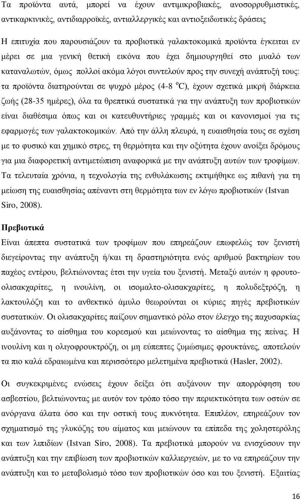 διατηρούνται σε ψυχρό μέρος (4-8 ο C), έχουν σχετικά μικρή διάρκεια ζωής (28-35 ημέρες), όλα τα θρεπτικά συστατικά για την ανάπτυξη των προβιοτικών είναι διαθέσιμα όπως και οι κατευθυντήριες γραμμές