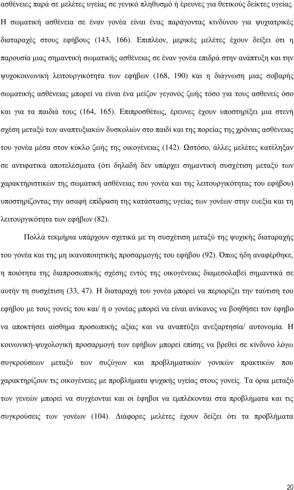 Δπηπιένλ, κεξηθέο κειέηεο έρνπλ δείμεη φηη ε παξνπζία κηαο ζεκαληηθή ζσκαηηθήο αζζέλεηαο ζε έλαλ γνλέα επηδξά ζηελ αλάπηπμε θαη ηελ ςπρνθνηλσληθή ιεηηνπξγηθφηεηα ησλ εθήβσλ (168, 190) θαη ε δηάγλσζε