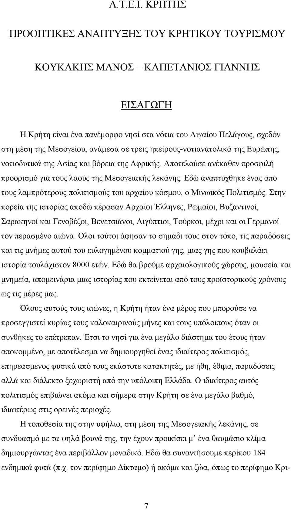 σε τρεις ηπείρους-νοτιανατολικά της Ευρώπης, νοτιοδυτικά της Ασίας και βόρεια της Αφρικής. Αποτελούσε ανέκαθεν προσφιλή προορισμό για τους λαούς της Μεσογειακής λεκάνης.