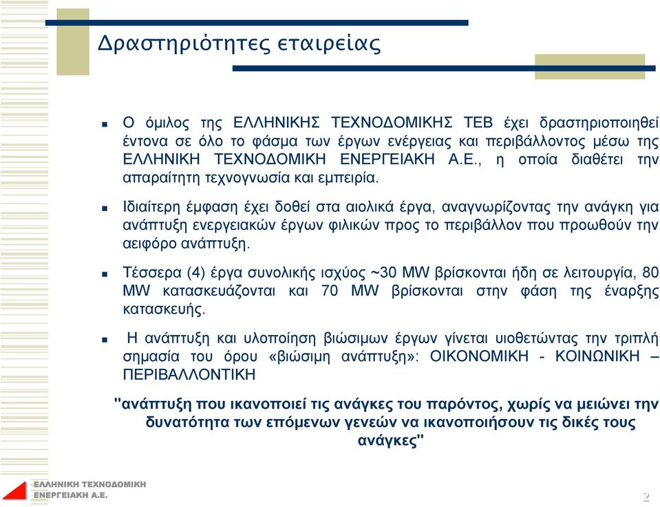 Τέσσερα (4) έργα συνολικής ισχύος ~30 MW βρίσκονται ήδη σε λειτουργία, 80 MW κατασκευάζονται και 70 MW βρίσκονται στην φάση της έναρξης κατασκευής.