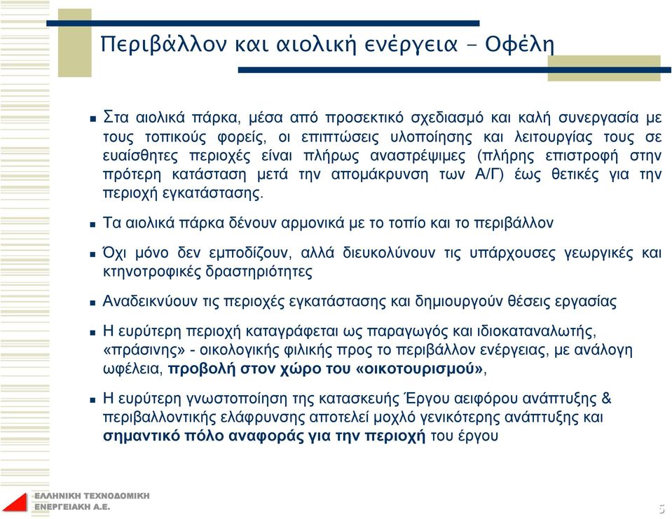 Τα αιολικά πάρκα δένουν αρμονικά με το τοπίο και το περιβάλλον Όχι μόνο δεν εμποδίζουν, αλλά διευκολύνουν τις υπάρχουσες γεωργικές και κτηνοτροφικές δραστηριότητες Αναδεικνύουν τις περιοχές