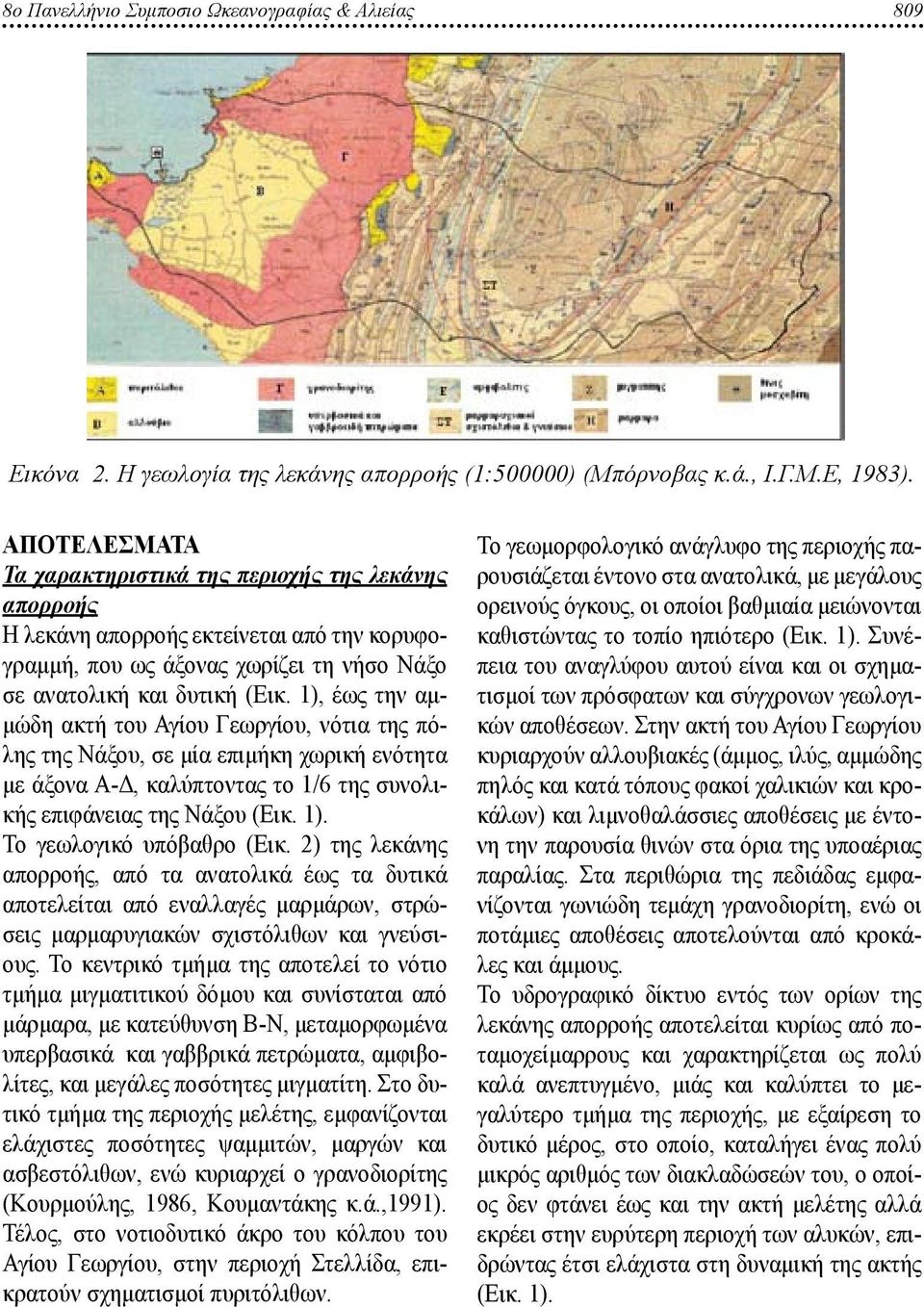 1), έως την αμμώδη ακτή του Αγίου Γεωργίου, νότια της πόλης της Νάξου, σε μία επιμήκη χωρική ενότητα με άξονα Α-Δ, καλύπτοντας το 1/6 της συνολικής επιφάνειας της Νάξου (Εικ. 1).