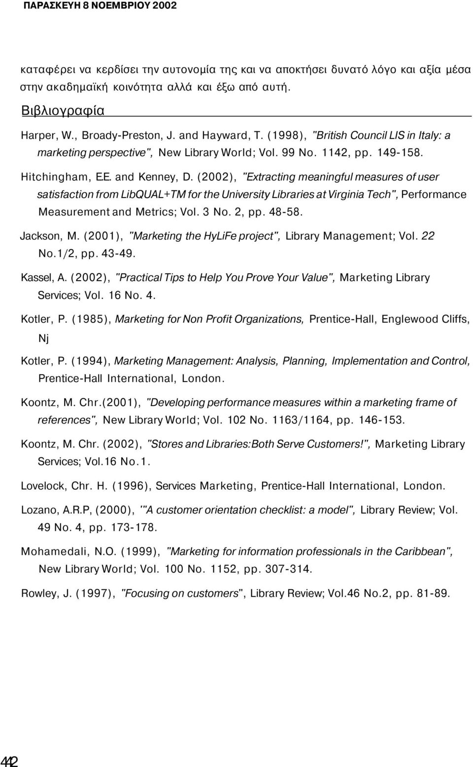 (2002), "Extracting meaningful measures of user satisfaction from LibQUAL+TM for the University Libraries at Virginia Tech", Performance Measurement and Metrics; Vol. 3 No. 2, pp. 48-58. Jackson, M.