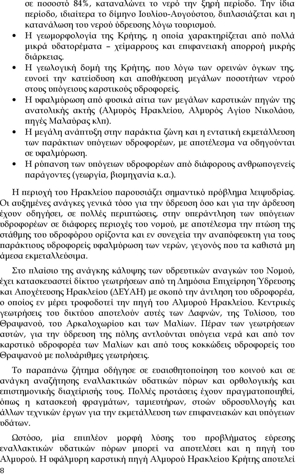 Η γεωλογική δομή της Κρήτης, που λόγω των ορεινών όγκων της, ευνοεί την κατείσδυση και αποθήκευση μεγάλων ποσοτήτων νερού στους υπόγειους καρστικούς υδροφορείς.