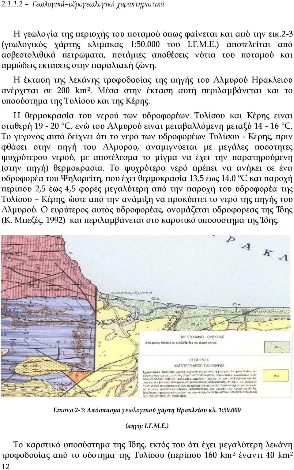 Η έκταση της λεκάνης τροφοδοσίας της πηγής του Αλμυρού Ηρακλείου ανέρχεται σε 200 km2. Μέσα στην έκταση αυτή περιλαμβάνεται και το υποσύστημα της Τυλίσου και της Κέρης.