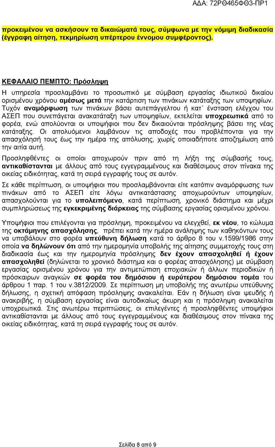 Τυχόν αναμόρφωση των πινάκων βάσει αυτεπάγγελτου ή κατ ένσταση ελέγχου του ΑΣΕΠ που συνεπάγεται ανακατάταξη των υποψηφίων, εκτελείται υποχρεωτικά από το φορέα, ενώ απολύονται οι υποψήφιοι που δεν