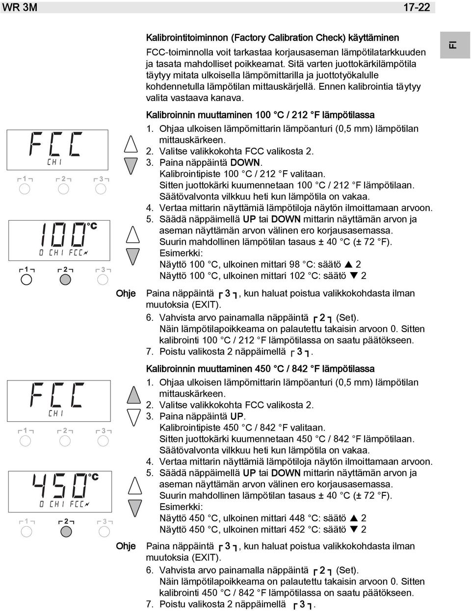 Kalibroinnin muuttaminen 100 C / 212 F lämpötilassa 1. Ohjaa ulkoisen lämpömittarin lämpöanturi (0,5 mm) lämpötilan mittauskärkeen. 2. Valitse valikkokohta FCC valikosta 2. 3. Paina näppäintä DOWN.