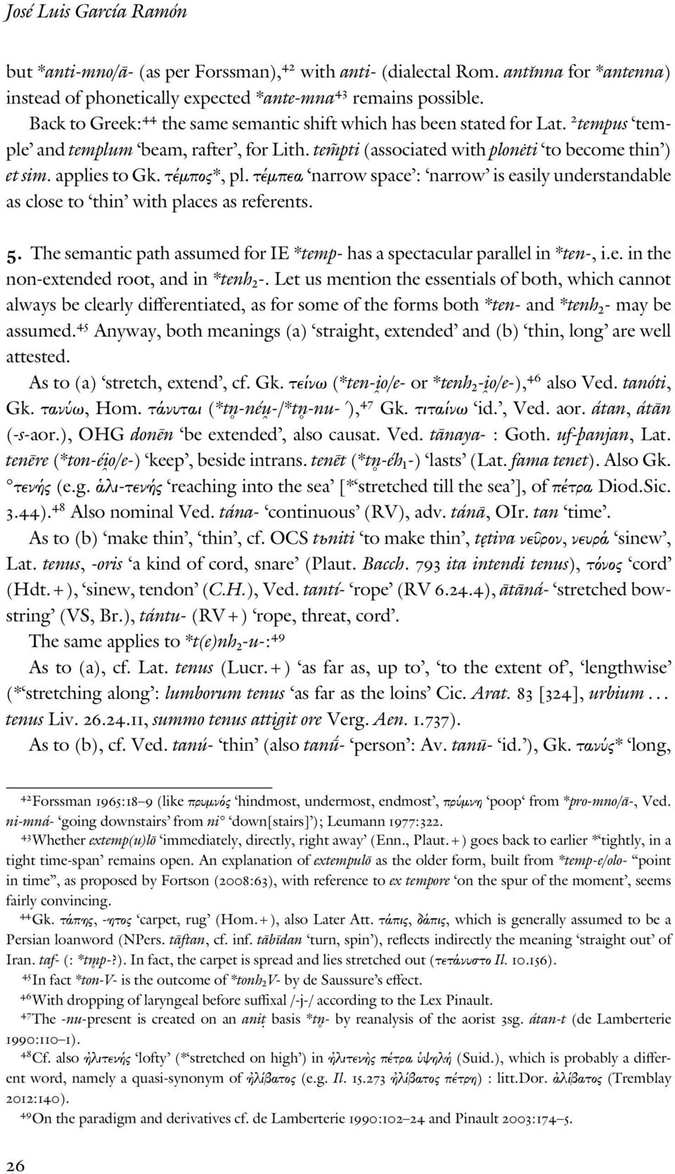 τέµπος*, pl. τέµπεα narrow space : narrow is easily understandable as close to thin with places as referents. 5. The semantic path assumed for IE *temp- has a spectacular parallel in *ten-, i.e. in the non-extended root, and in *tenh 2 -.