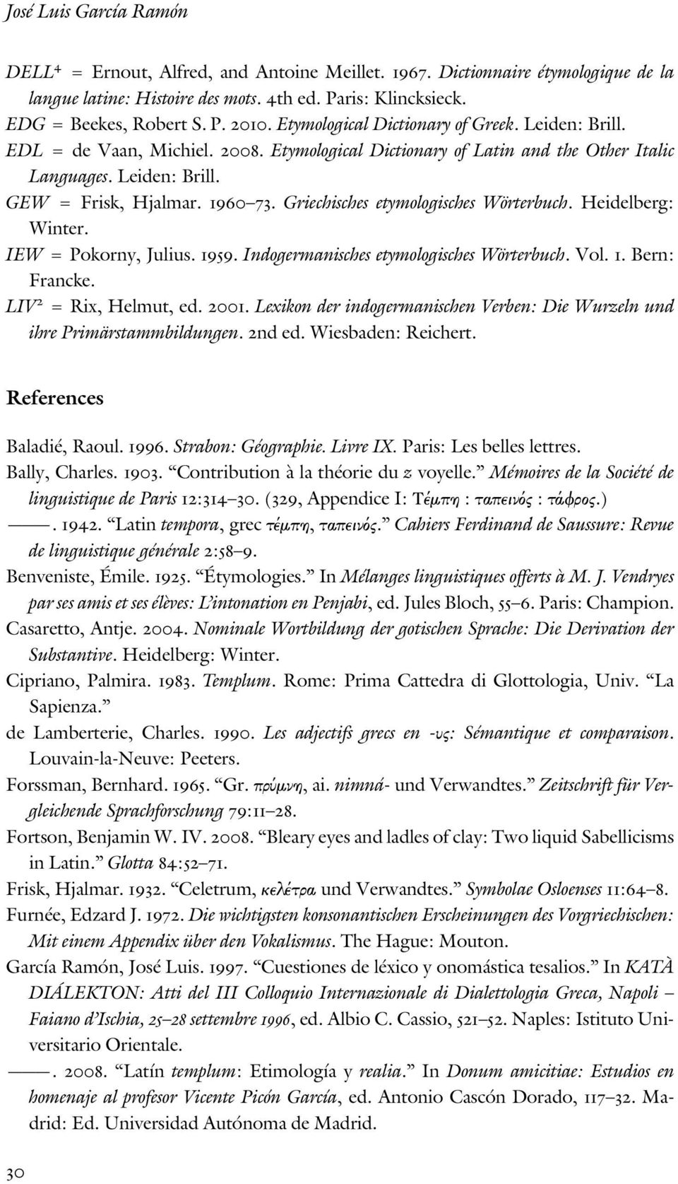Griechisches etymologisches Wörterbuch. Heidelberg: Winter. IEW = Pokorny, Julius. 1959. Indogermanisches etymologisches Wörterbuch. Vol. 1. Bern: Francke. LIV 2 = Rix, Helmut, ed. 2001.