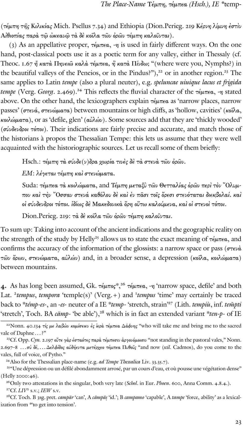 67 κατ Πηνει καλ τέµπεα, κατ Πίνδω; (where were you, Nymphs?) in the beautiful valleys of the Peneios, or in the Pindus? ), 22 or in another region.