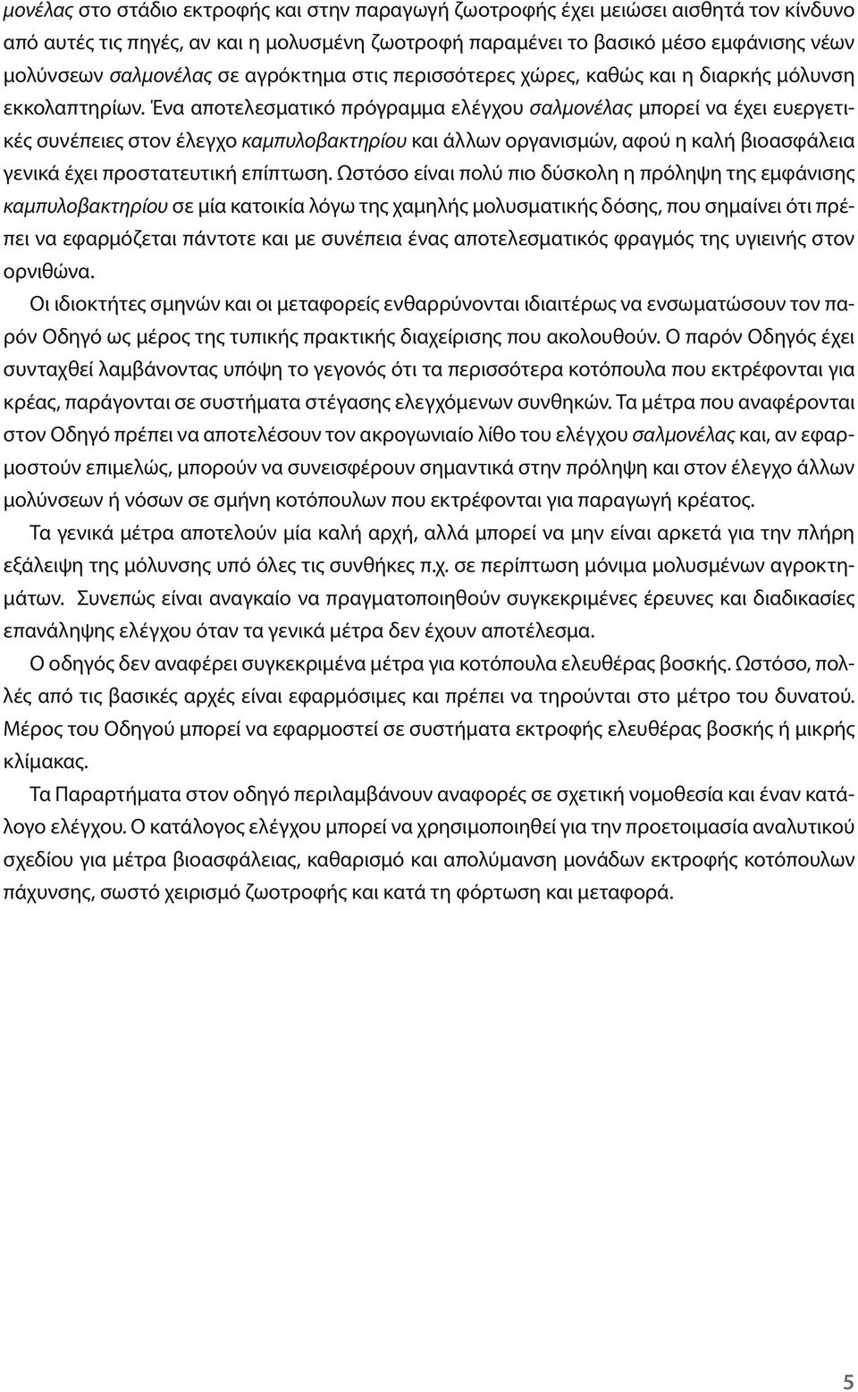 Ένα αποτελεσματικό πρόγραμμα ελέγχου σαλμονέλας μπορεί να έχει ευεργετικές συνέπειες στον έλεγχο καμπυλοβακτηρίου και άλλων οργανισμών, αφού η καλή βιοασφάλεια γενικά έχει προστατευτική επίπτωση.