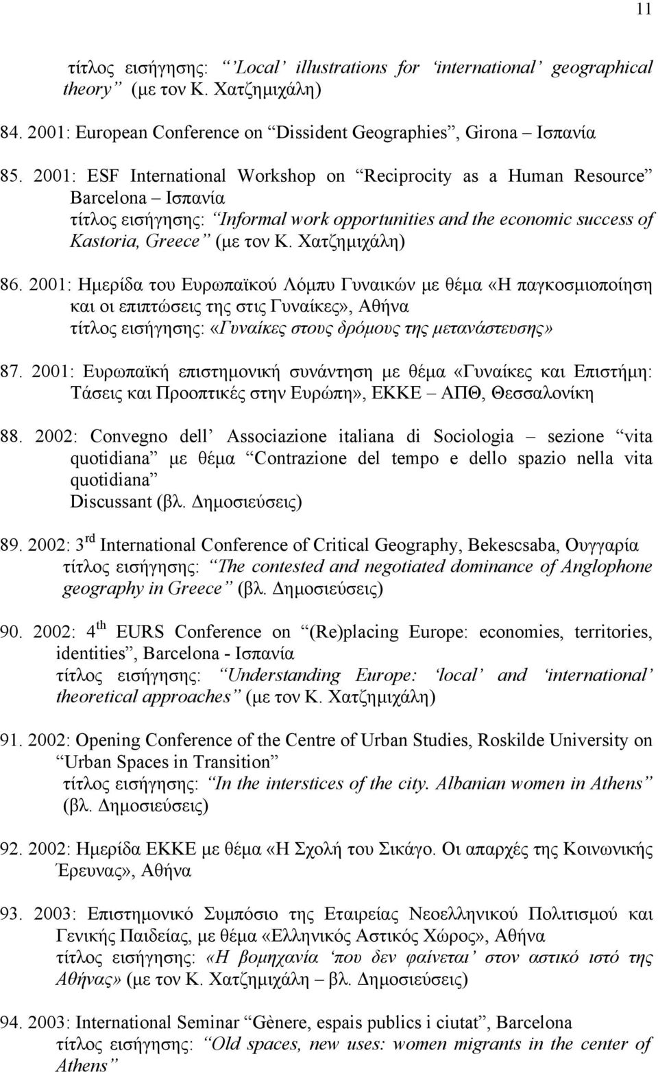 Χατζηµιχάλη) 86. 2001: Ηµερίδα του Ευρωπαϊκού Λόµπυ Γυναικών µε θέµα «Η παγκοσµιοποίηση και οι επιπτώσεις της στις Γυναίκες», Αθήνα τίτλος εισήγησης: «Γυναίκες στους δρόµους της µετανάστευσης» 87.