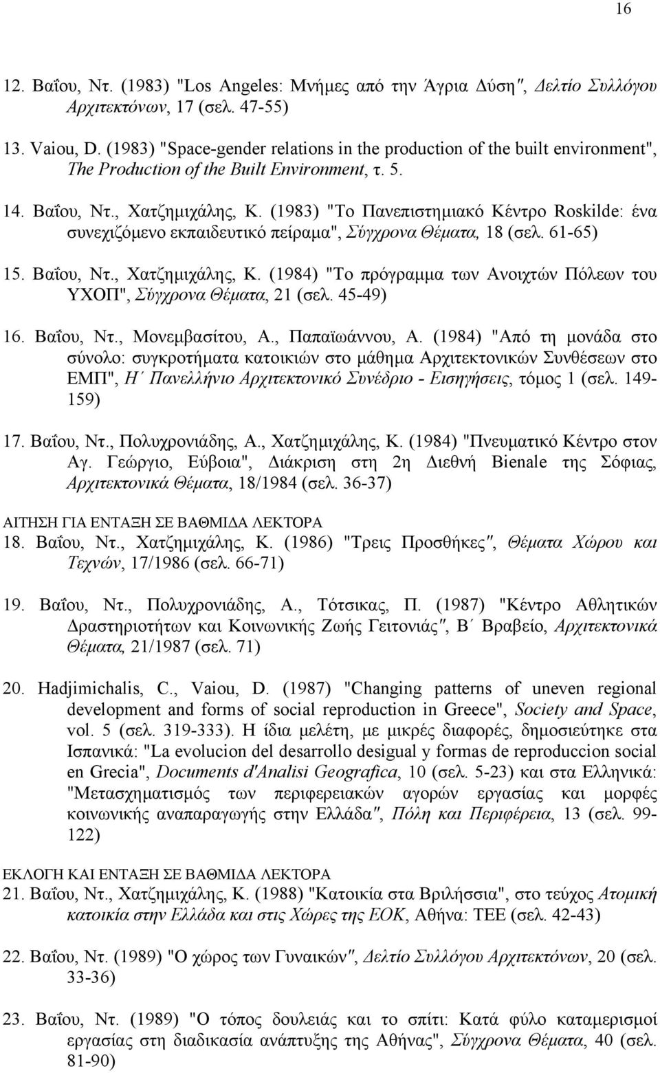 (1983) "Το Πανεπιστηµιακό Κέντρο Roskilde: ένα συνεχιζόµενο εκπαιδευτικό πείραµα", Σύγχρονα Θέµατα, 18 (σελ. 61-65) 15. Βαΐου, Ντ., Χατζηµιχάλης, Κ.