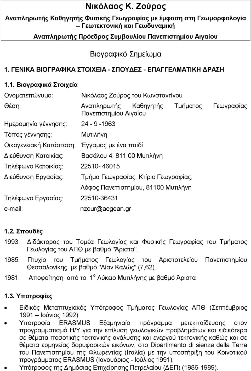 1. Βιογραφικά Στοιχεία Ονοματεπώνυμο: Νικόλαος Ζούρος του Κωνσταντίνου Θέση: Aναπληρωτής Καθηγητής Τμήματος Γεωγραφίας Πανεπιστημίου Αιγαίου Ημερομηνία γέννησης: 24-9 -1963 Τόπος γέννησης: Μυτιλήνη