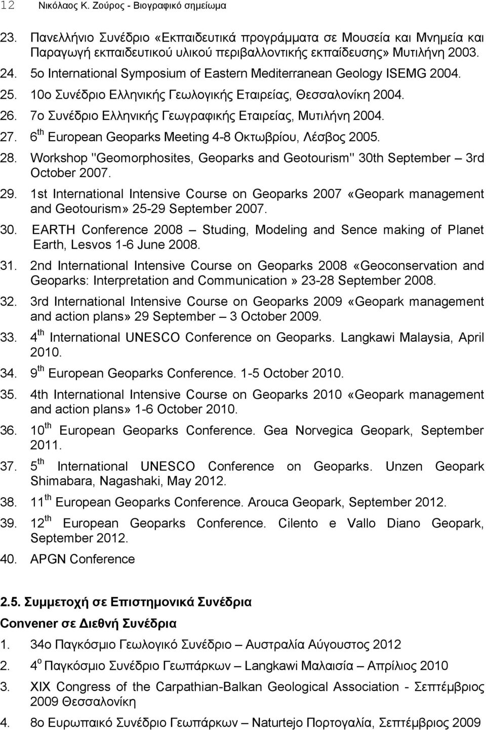 7o Συνέδριο Ελληνικής Γεωγραφικής Εταιρείας, Μυτιλήνη 2004. 27. 6 th European Geoparks Μeeting 4-8 Oκτωβρίου, Λέσβος 2005. 28.