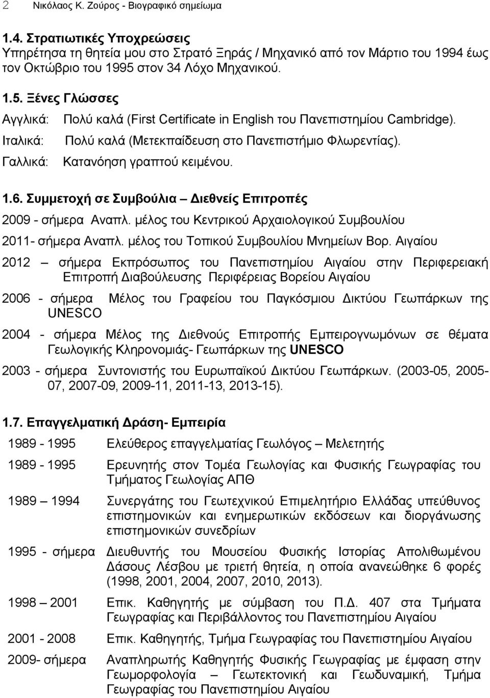 1.6. Συμμετοχή σε Συμβούλια Διεθνείς Επιτροπές 2009 - σήμερα Αναπλ. μέλος του Κεντρικού Αρχαιολογικού Συμβουλίου 2011- σήμερα Αναπλ. μέλος του Τοπικού Συμβουλίου Μνημείων Βορ.