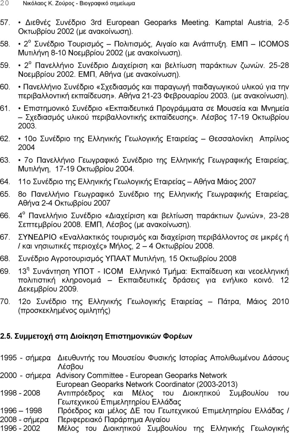 25-28 Νοεμβρίου 2002. ΕΜΠ, Αθήνα (με ανακοίνωση). 60. Πανελλήνιο Συνέδριο «Σχεδιασμός και παραγωγή παιδαγωγικού υλικού για την περιβαλλοντική εκπαίδευση». Αθήνα 21-23 Φεβρουαρίου 2003.