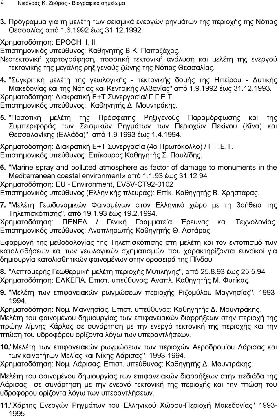 "Συγκριτική μελέτη της γεωλογικής - τεκτονικής δομής της Ηπείρου - Δυτικής Μακεδονίας και της Νότιας και Κεντρικής Αλβανίας" από 1.9.1992 έως 31.12.1993. Χρηματοδότηση: Διακρατική Ε+Τ 