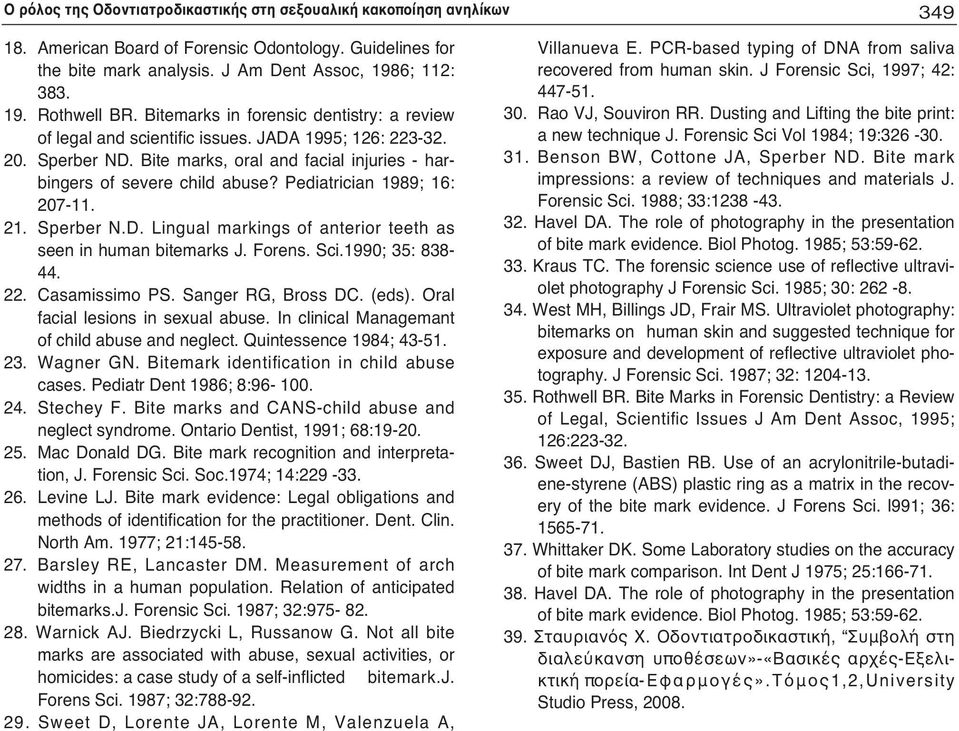 Pediatrician 1989; 16: 207-11. 21. Sperber N.D. Lingual markings of anterior teeth as seen in human bitemarks J. Forens. Sci.1990; 35: 838-44. 22. Casamissimo PS. Sanger RG, Bross DC. (eds).