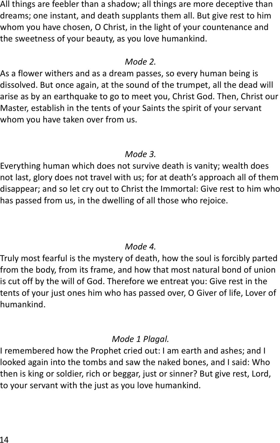 As a flower withers and as a dream passes, so every human being is dissolved. But once again, at the sound of the trumpet, all the dead will arise as by an earthquake to go to meet you, Christ God.