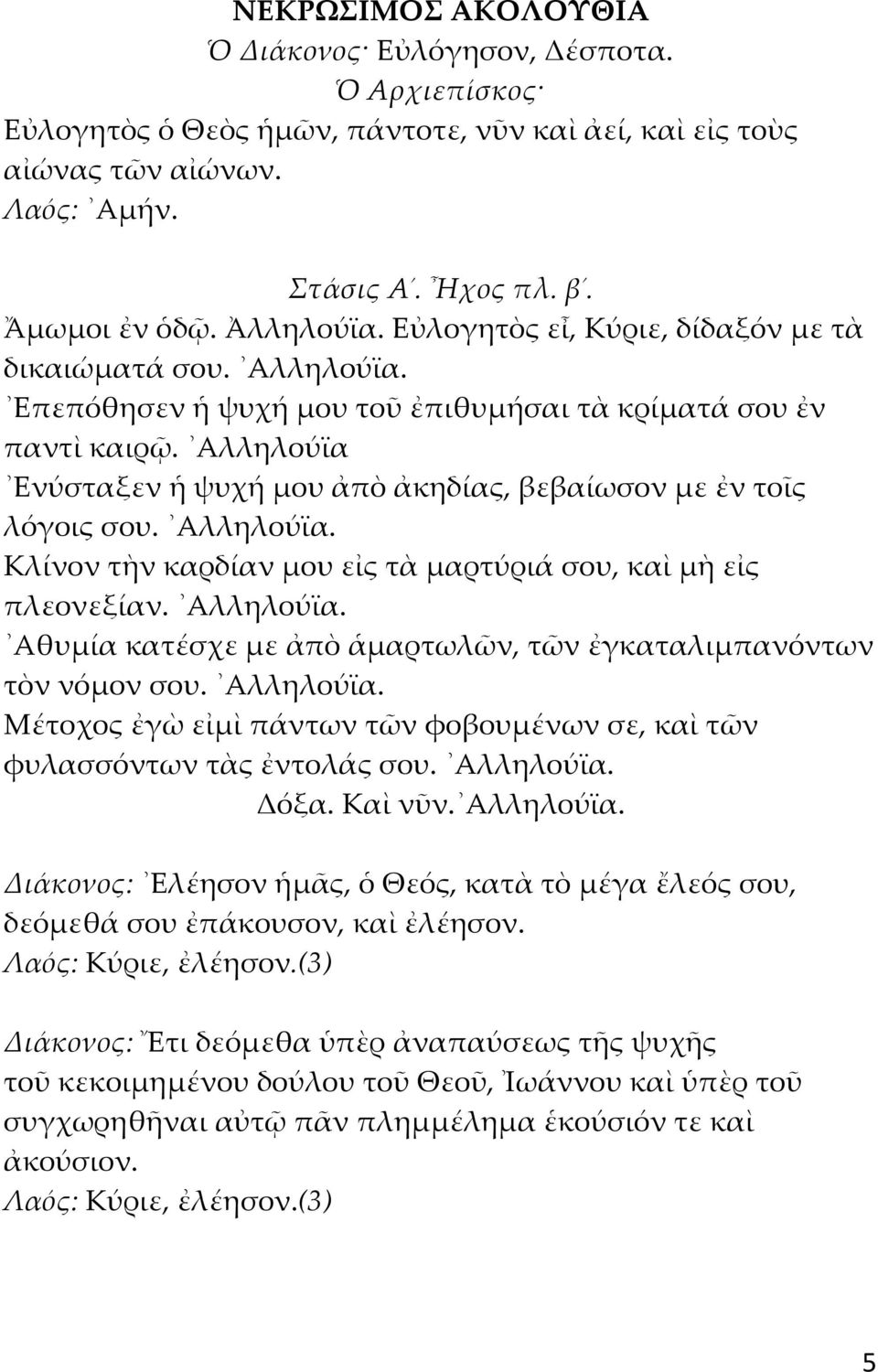 Αλληλούϊα Ενύσταξεν ἡ ψυχή μου ἀπὸ ἀκηδίας, βεβαίωσον με ἐν τοῖς λόγοις σου. Αλληλούϊα. Κλίνον τὴν καρδίαν μου εἰς τὰ μαρτύριά σου, καὶ μὴ εἰς πλεονεξίαν. Αλληλούϊα. Αθυμία κατέσχε με ἀπὸ ἁμαρτωλῶν, τῶν ἐγκαταλιμπανόντων τὸν νόμον σου.