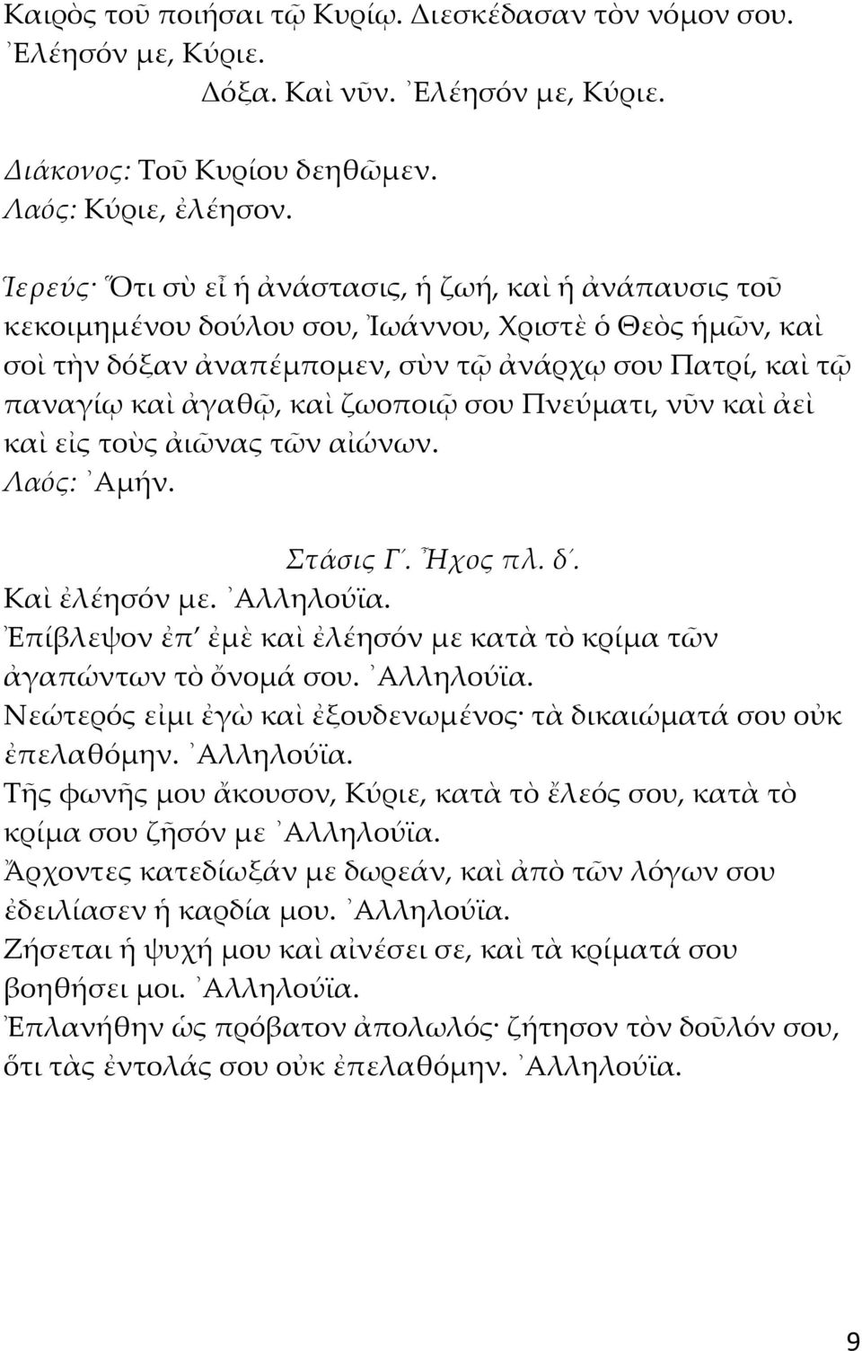 ζωοποιῷ σου Πνεύματι, νῦν καὶ ἀεὶ καὶ εἰς τοὺς ἀιῶνας τῶν αἰώνων. Λαός: Αμήν. Στάσις Γ. Ηχος πλ. δ. Καὶ ἐλέησόν με. Αλληλούϊα. Ἐπίβλεψον ἐπ ἐμὲ καὶ ἐλέησόν με κατὰ τὸ κρίμα τῶν ἀγαπώντων τὸ ὄνομά σου.