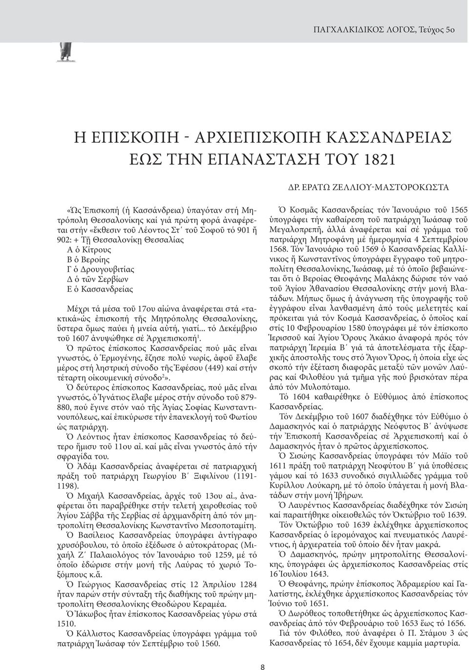 Θεσσαλίας Α ὁ Κίτρους Β ὁ Βεροίης Γ ὁ Δρουγουβιτίας Δ ὁ τῶν Σερβίων Ε ὁ Κασσανδρείας Μέχρι τά μέσα τοῦ 17ου αἰώνα ἀναφέρεται στά «τακτικά»ὡς ἐπισκοπή τῆς Μητρόπολης Θεσσαλονίκης, ὕστερα ὅμως παύει ἡ