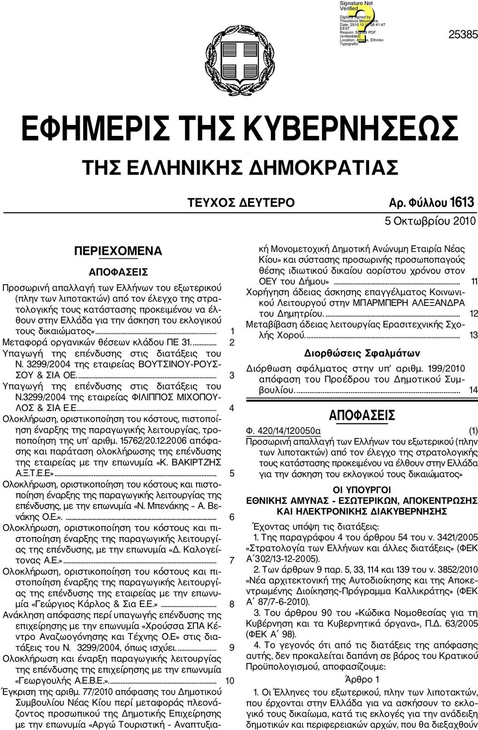 Ελλάδα για την άσκηση του εκλογικού τους δικαιώματος»... 1 Μεταφορά οργανικών θέσεων κλάδου ΠΕ 31.... 2 Υπαγωγή της επένδυσης στις διατάξεις του Ν. 3299/2004 της εταιρείας ΒΟΥΤΣΙΝΟΥ ΡΟΥΣ ΣΟΥ & ΣΙΑ ΟΕ.