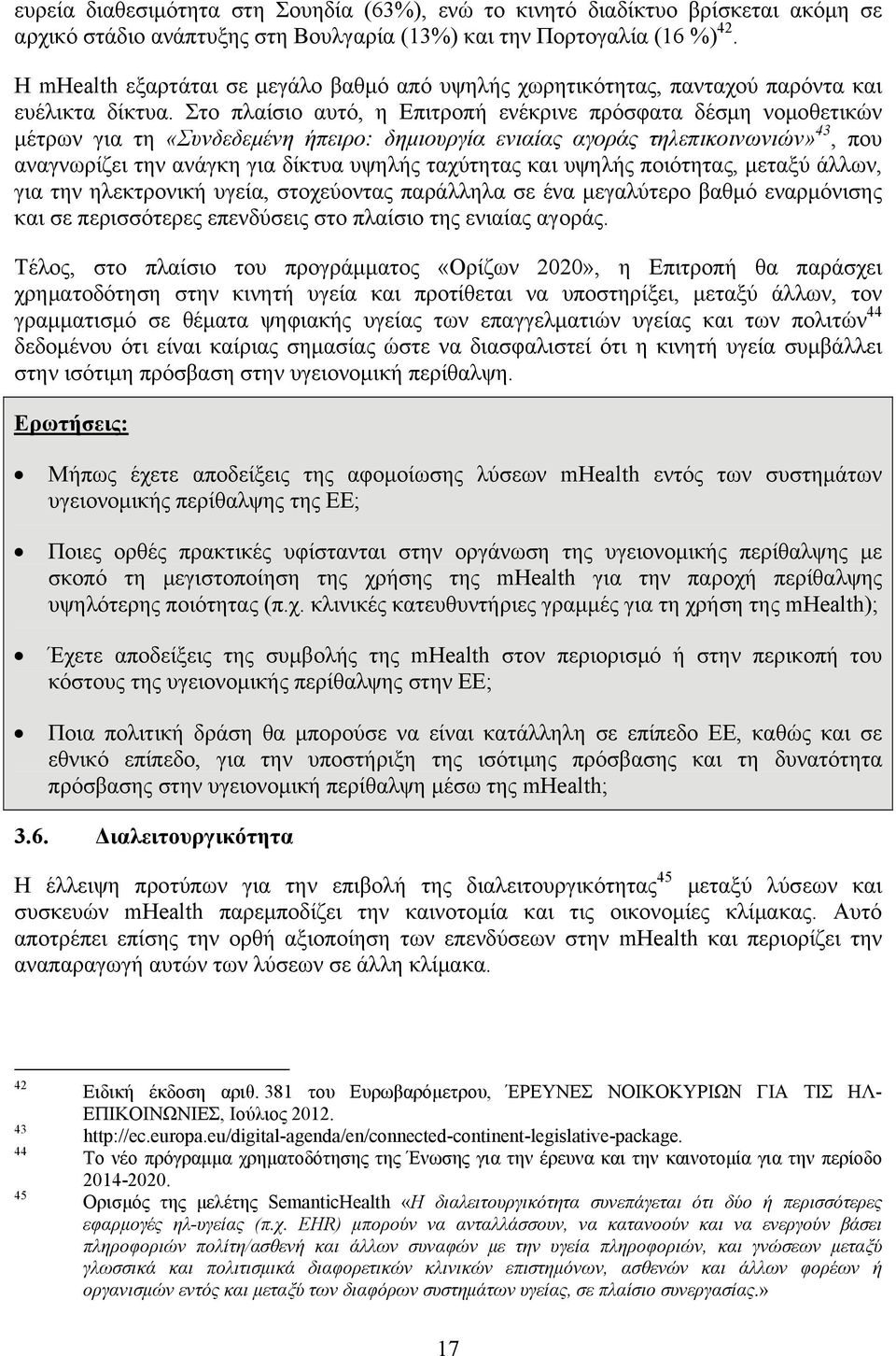 Στο πλαίσιο αυτό, η Επιτροπή ενέκρινε πρόσφατα δέσμη νομοθετικών μέτρων για τη «Συνδεδεμένη ήπειρο: δημιουργία ενιαίας αγοράς τηλεπικοινωνιών» 43, που αναγνωρίζει την ανάγκη για δίκτυα υψηλής