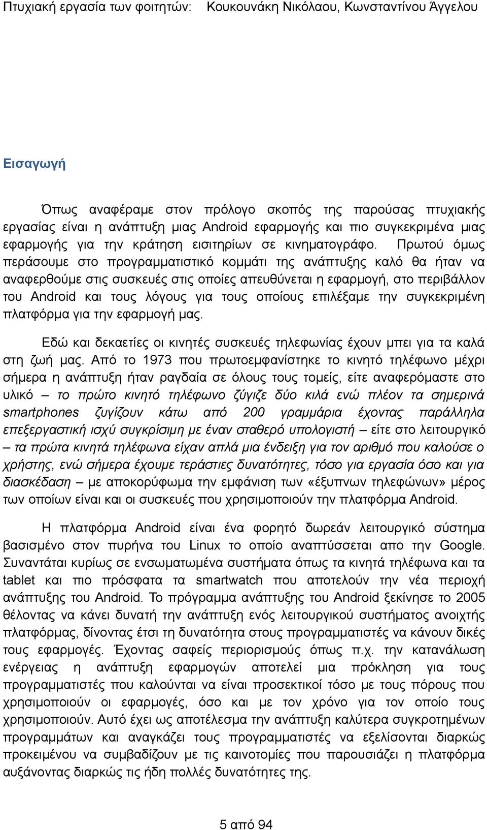 οποίους επιλέξαμε την συγκεκριμένη πλατφόρμα για την εφαρμογή μας. Εδώ και δεκαετίες οι κινητές συσκευές τηλεφωνίας έχουν μπει για τα καλά στη ζωή μας.