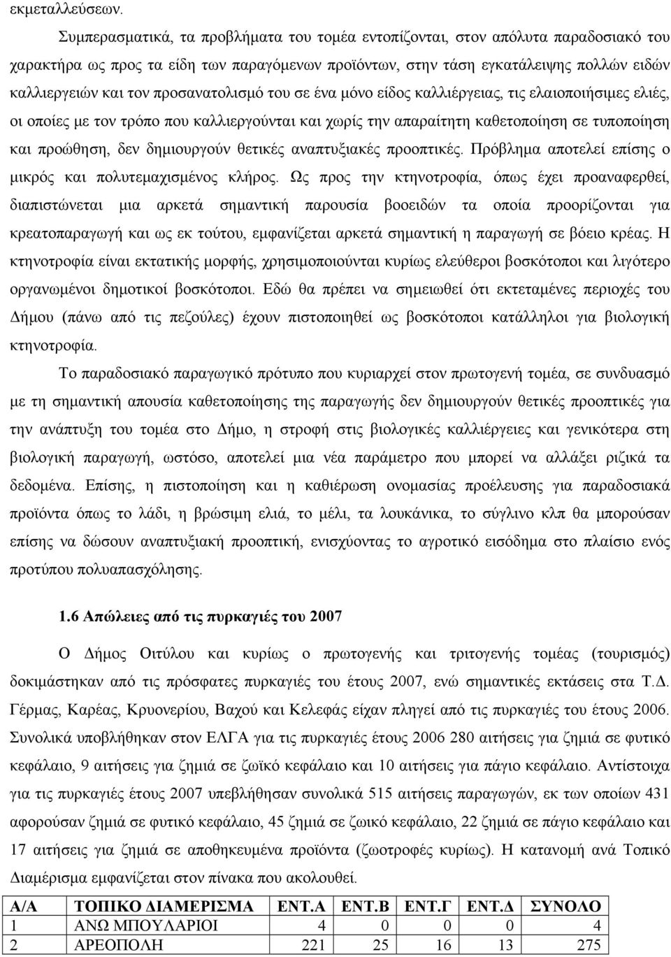 προσανατολισμό του σε ένα μόνο είδος καλλιέργειας, τις ελαιοποιήσιμες ελιές, οι οποίες με τον τρόπο που καλλιεργούνται και χωρίς την απαραίτητη καθετοποίηση σε τυποποίηση και προώθηση, δεν