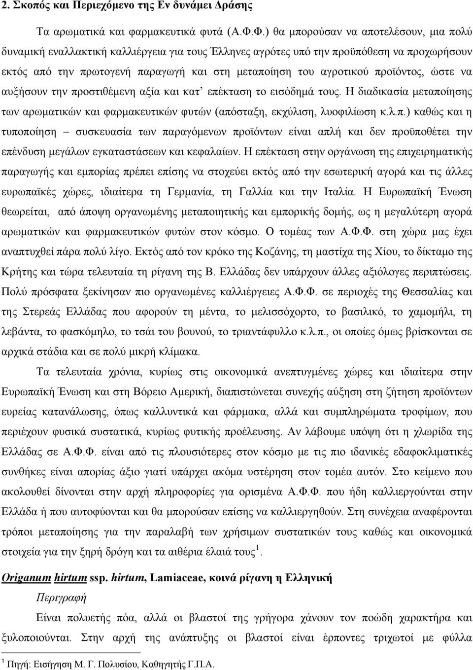 προϊόντος, ώστε να αυξήσουν την προστιθέμενη αξία και κατ επέκταση το εισόδημά τους. Η διαδικασία μεταποίησης των αρωματικών και φαρμακευτικών φυτών (απόσταξη, εκχύλιση, λυοφιλίωση κ.λ.π.) καθώς και η τυποποίηση συσκευασία των παραγόμενων προϊόντων είναι απλή και δεν προϋποθέτει την επένδυση μεγάλων εγκαταστάσεων και κεφαλαίων.