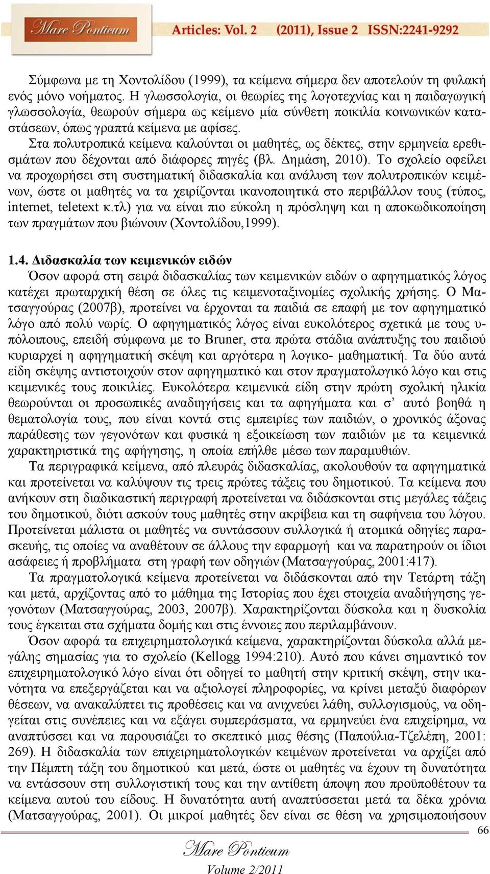 Στα πολυτροπικά κείμενα καλούνται οι μαθητές, ως δέκτες, στην ερμηνεία ερεθισμάτων που δέχονται από διάφορες πηγές (βλ. Δημάση, 2010).