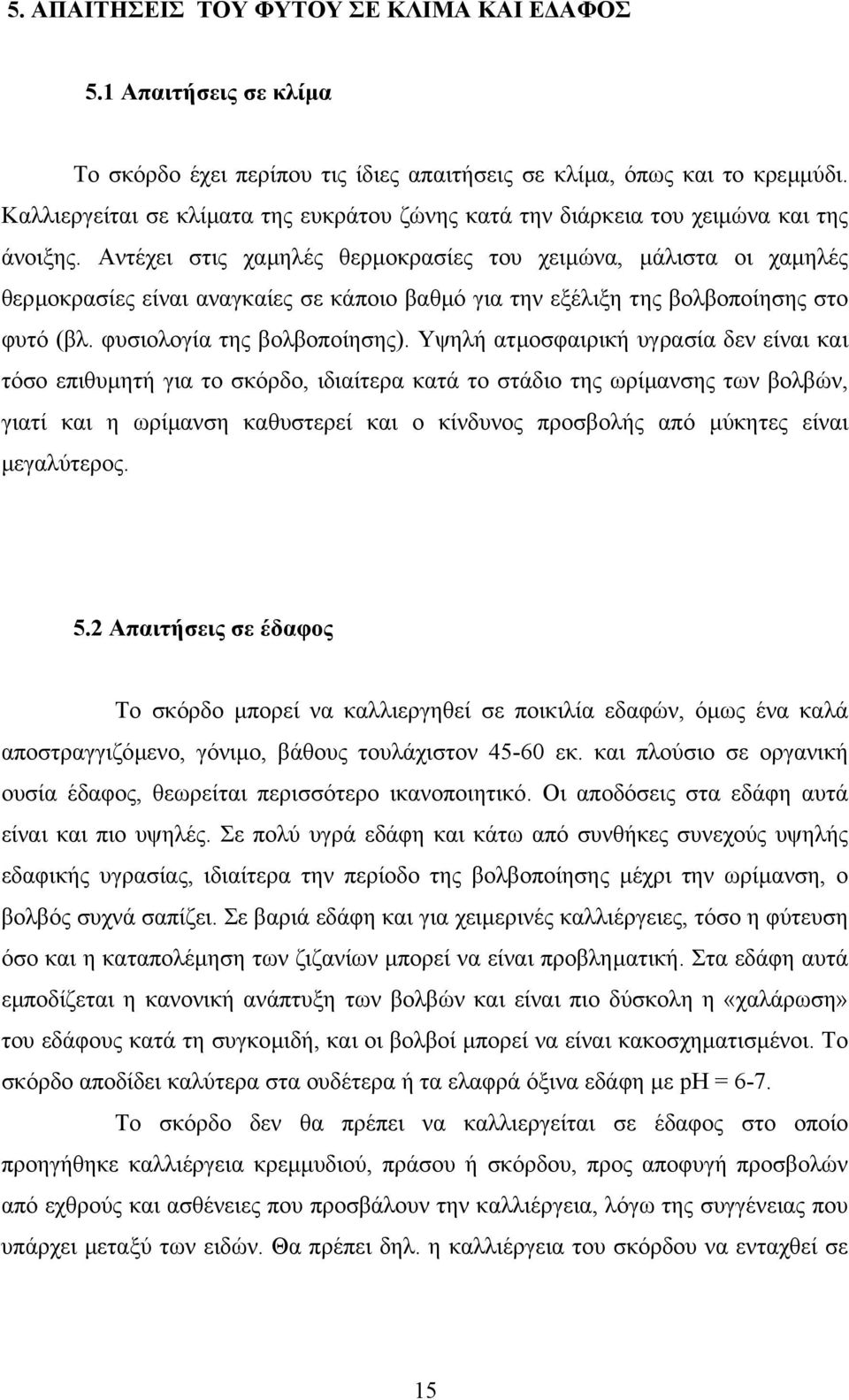 Αντέχει στις χαµηλές θερµοκρασίες του χειµώνα, µάλιστα οι χαµηλές θερµοκρασίες είναι αναγκαίες σε κάποιο βαθµό για την εξέλιξη της βολβοποίησης στο φυτό (βλ. φυσιολογία της βολβοποίησης).