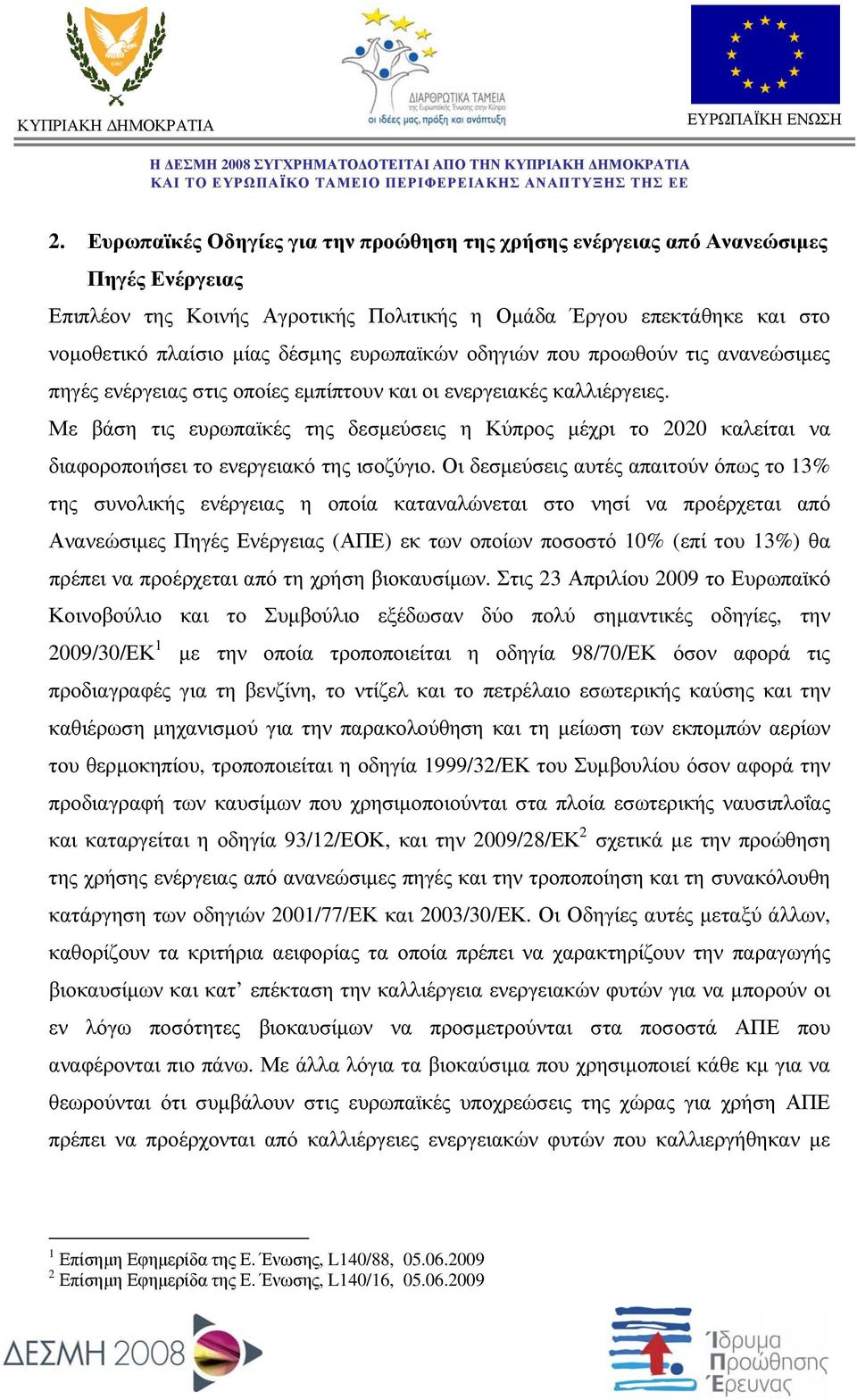 Με βάση τις ευρωπαϊκές της δεσμεύσεις η Κύπρος μέχρι το 2020 καλείται να διαφοροποιήσει το ενεργειακό της ισοζύγιο.