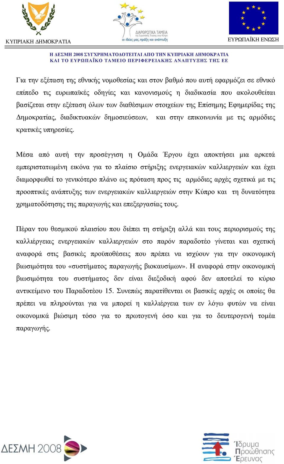 Μέσα από αυτή την προσέγγιση η Ομάδα Έργου έχει αποκτήσει μια αρκετά εμπεριστατωμένη εικόνα για το πλαίσιο στήριξης ενεργειακών καλλιεργειών και έχει διαμορφωθεί το γενικότερο πλάνο ως πρόταση προς