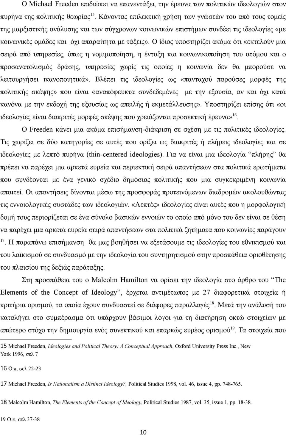 Ο ίδιος υποστηρίζει ακόμα ότι «εκτελούν μια σειρά από υπηρεσίες, όπως η νομιμοποίηση, η ένταξη και κοινωνικοποίηση του ατόμου και ο προσανατολισμός δράσης, υπηρεσίες χωρίς τις οποίες η κοινωνία δεν