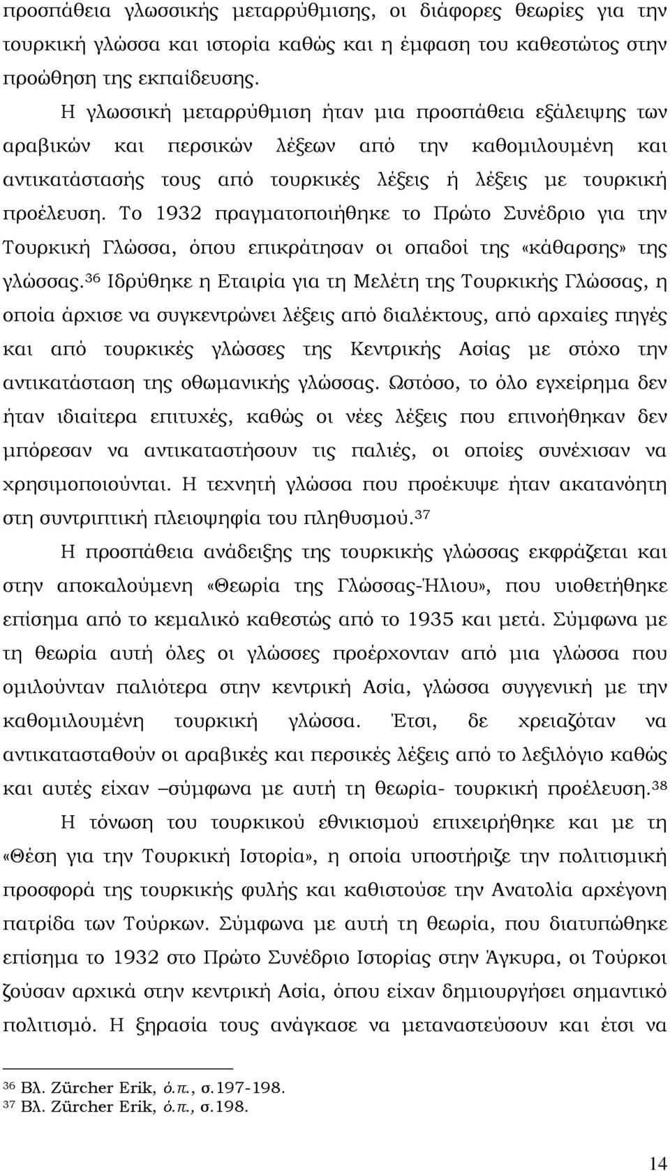 Σο 1932 πραγματοποιήθηκε το Πρώτο υνέδριο για την Σουρκική Γλώσσα, όπου επικράτησαν οι οπαδοί της «κάθαρσης» της γλώσσας.