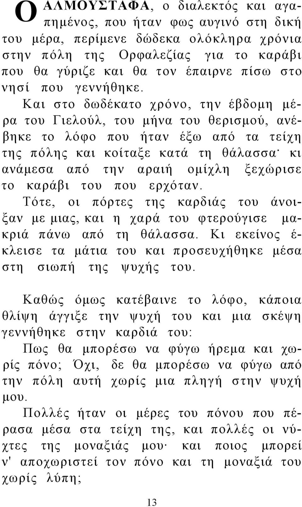 κι ανάμεσα από την αραιή ομίχλη ξεχώρισε το καράβι του που ερχόταν. Τότε, οι πόρτες της καρδιάς του άνοιξαν με μιας, και η χαρά του φτερούγισε μακριά πάνω από τη θάλασσα.