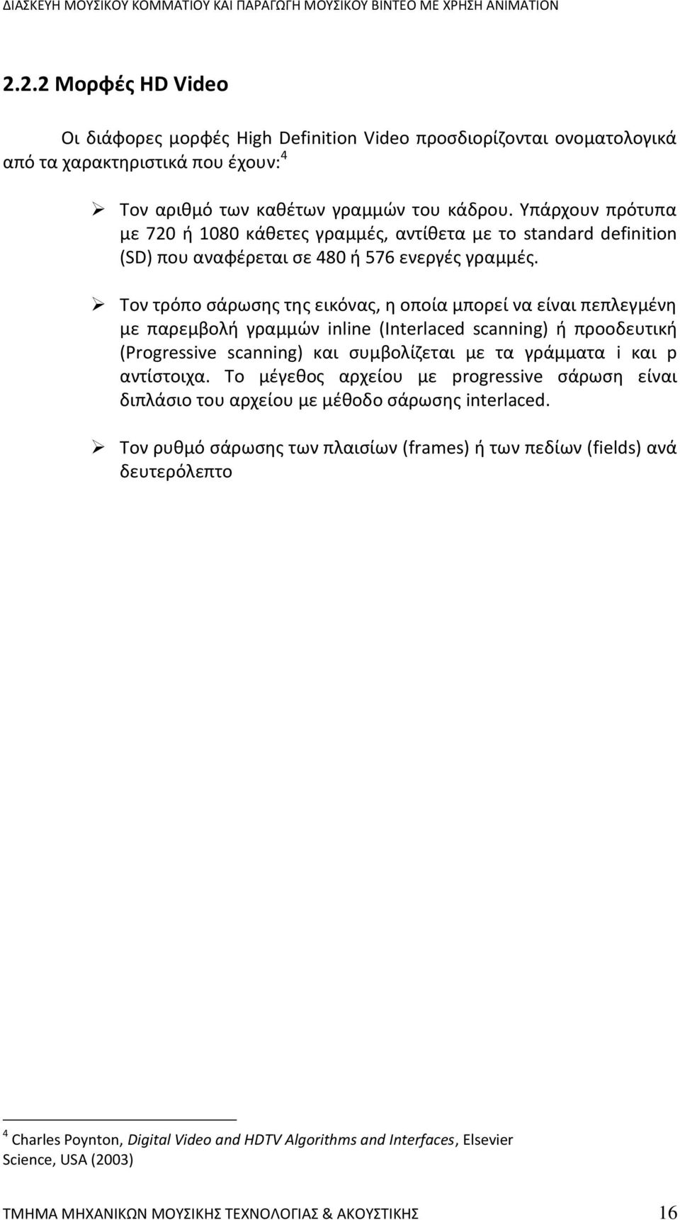 Τον τρόπο σάρωσης της εικόνας, η οποία μπορεί να είναι πεπλεγμένη με παρεμβολή γραμμών inline (Interlaced scanning) ή προοδευτική (Progressive scanning) και συμβολίζεται με τα γράμματα i και p