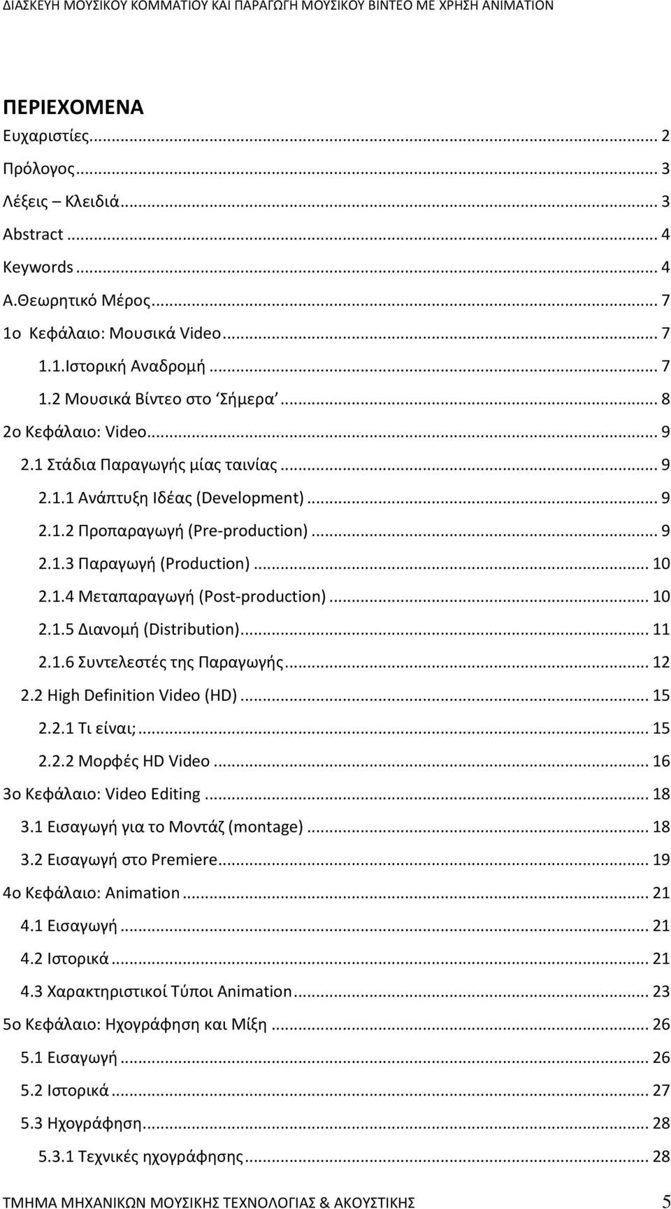 .. 10 2.1.5 Διανομή (Distribution)... 11 2.1.6 Συντελεστές της Παραγωγής... 12 2.2 High Definition Video (HD)... 15 2.2.1 Τι είναι;... 15 2.2.2 Μορφές HD Video... 16 3ο Κεφάλαιο: Video Editing... 18 3.